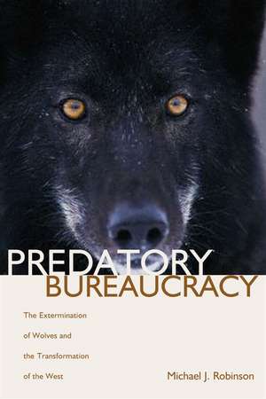 Predatory Bureaucracy: The Extermination of Wolves and the Transformation of the West de Michael Robinson