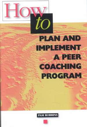 How to Plan and Implement a Peer Coaching Program de Pam Robbins