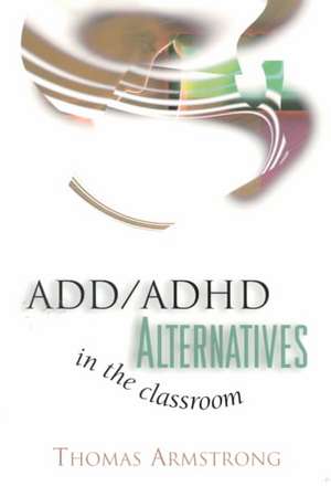 ADD/ADHD Alternatives in the Classroom de Thomas Armstrong