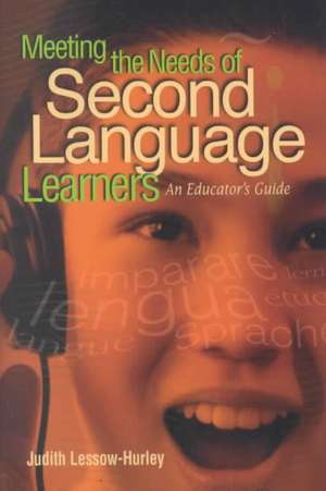 Meeting the Needs of Second Language Learners: An Educator's Guide de Judith Lessow-Hurley