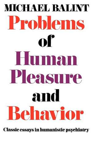 Problems of Human Pleasure and Behavior – Classic Essays in Humanistic Psychiatry de Michael Balint