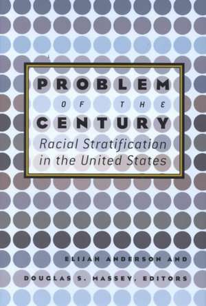 Problem of the Century: Racial Stratification in the United States de Elijah Anderson