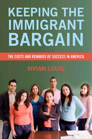 Keeping the Immigrant Bargain: The Costs and Rewards of Success in America de Vivian Louie