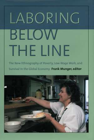 Laboring Below the Line: The New Ethnography of Poverty, Low-Wage Work, and Survival in the Global Economy de Frank Munger