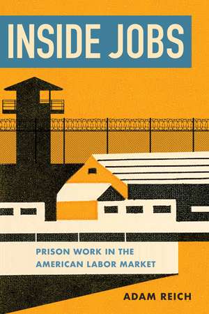 Inside Jobs: Prison Work in the Making of the American Labor Market de Adam Reich