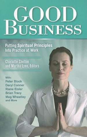 Good Business: Putting Spiritual Principles Into Practice at Work de Charlotte Shelton