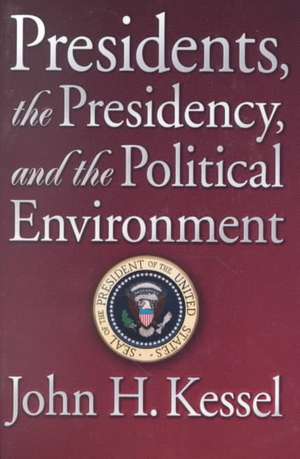 Presidents, the Presidency, and the Political Environment de John H. Kessel