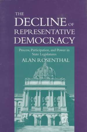 The Decline of Representative Democracy: Process, Participation, and Power in State Legislatures de Alan Rosenthal