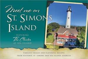 Meet Me on St. Simons Island: Timeless Images and Flavorful Recipes from Historic St. Simons and Sea Island, Georgia de Coastal Ga Historical Society