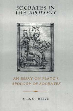 Socrates in the Apology: An Essay on Plato's Apology of Socrates de C. D. C. Reeve