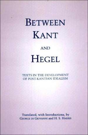 Between Kant and Hegel: Texts in the Development of Post-Kantian Idealism de George di Giovanni