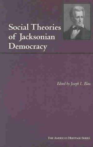 Social Theories of Jacksonian Democracy: Representative Writings of the Period 1825-1850 de Joseph L. Blau