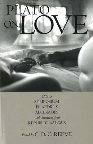 Plato on Love: Lysis, Symposium, Phaedrus, Alcibiades, with Selections from Republic and Laws de Plato