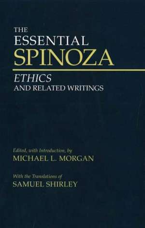 The Essential Spinoza: Ethics and Related Writings de Baruch Spinoza