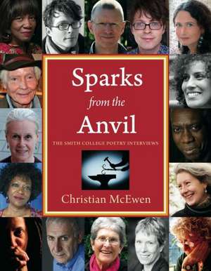 Sparks from the Anvil: The Smith College Poetry Interviews de Christian McEwen