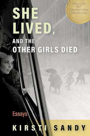 She Lived, and the Other Girls Died de Kirsti Sandy