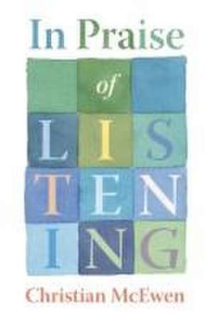 IN PRAISE OF LISTENING de Christian McEwen