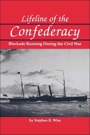 Lifeline of the Confederacy: Blockade Running During the Civil War de Stephen R. Wise