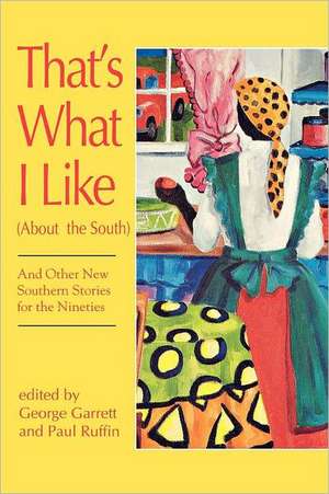 That's What I Like (about the South), and Other New Southern Stories for the Nineties: And Other New Southern Stories for the Nineties de George P. Garrett