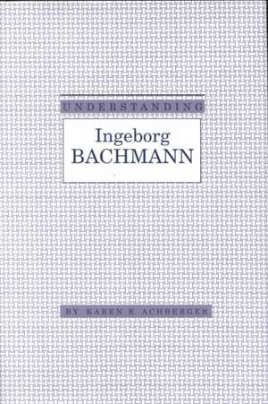 Understanding Ingeborg Bachmann de Karen Achberger