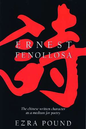 The Chinese Written Character as a Medium for Poetry de Ernest Fenollosa