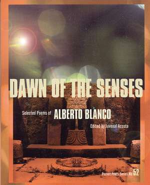 Dawn of the Senses: Selected Poems of Alberto Blanco de Alberto Blanco