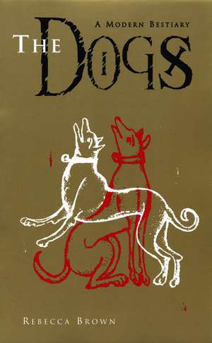 The Dogs: A Modern Bestiary de Rebecca Brown