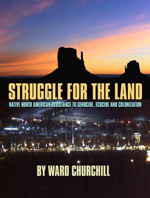 Struggle for the Land: Native North American Resistance to Genocide, Ecocide, and Colonization de Ward Churchill