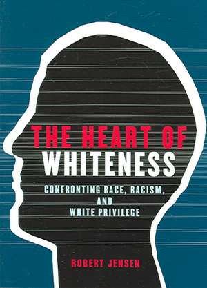 The Heart of Whiteness: Confronting Race, Racism and White Privilege de Robert Jensen