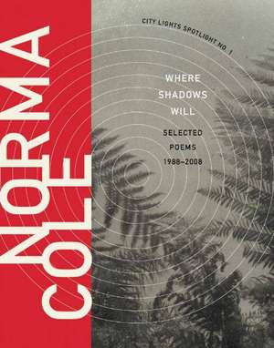 Where Shadows Will: Selected Poems 1988-2008 de Norma Cole