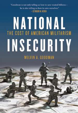 National Insecurity: The Cost of American Militarism de Melvin A. Goodman