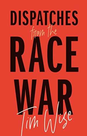 Dispatches from the Race War de Tim Wise