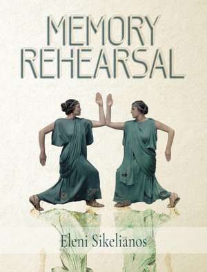 Memory Rehearsal de Eleni Sikelianos