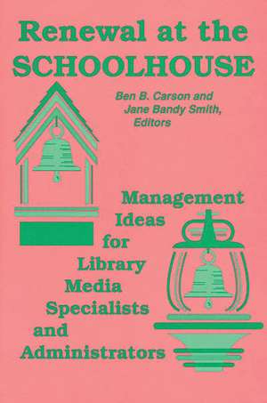 Renewal at the Schoolhouse: Management Ideas for Library Media Specialists and Administrators de Ben Carson