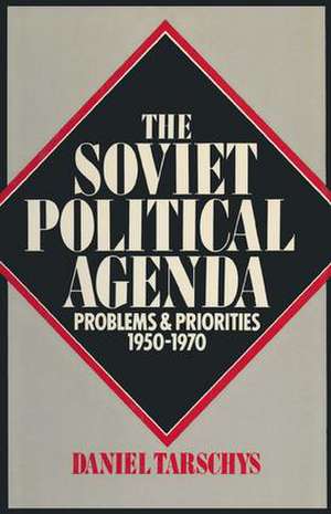 The Soviet Political Agenda: Problems & Priorities, 1950-1970: Problems & Priorities, 1950-1970 de Daniel Tarschys