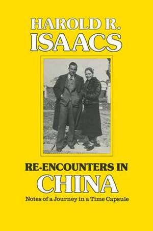 Re-encounters in China: Notes of a Journey in a Time Capsule de Harold R. Isaacs