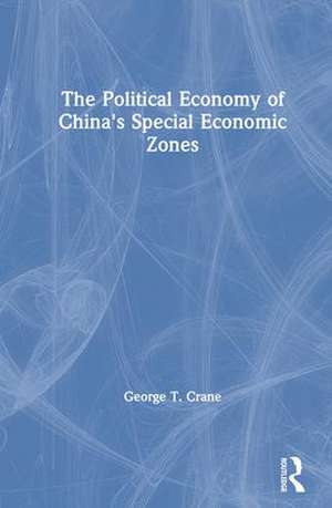 The Political Economy of China's Economic Zones de George T. Crane