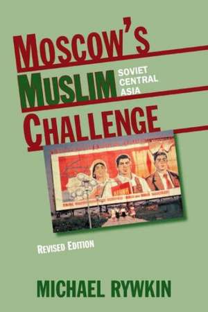 Moscow's Muslim Challenge: Soviet Central Asia de Michael Rywkin