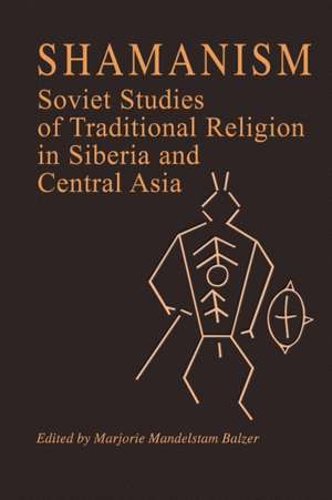 Shamanism: Soviet Studies of Traditional Religion in Siberia and Central Asia de Marjorie Mandelstam Balzer