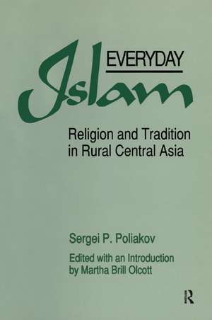 Everyday Islam: Religion and Tradition in Rural Central Asia de Sergei P. Poliakov