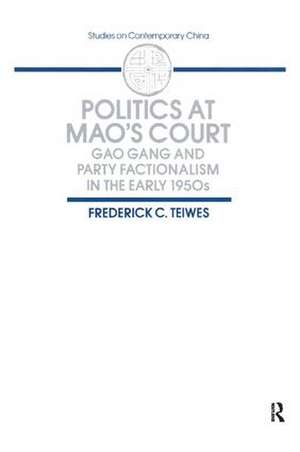 Politics at Mao's Court: Gao Gang and Party Factionalism in the Early 1950s de Frederick C Teiwes