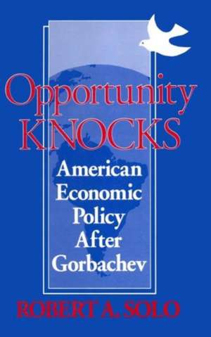 Opportunity Knocks: American Economic Policy After Gorbachev de Robert A. Solo