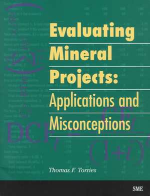 Evaluating Mineral Projects: Applications and Misconceptions de Thomas F. Torries