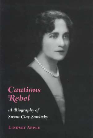 Cautious Rebel: A Biography of Susan Clay Sawitzky de Lindsey Apple