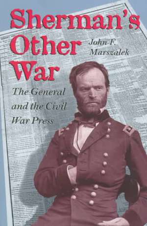 Sherman's Other War: The General and the Civil War Press de John F. Marszalek