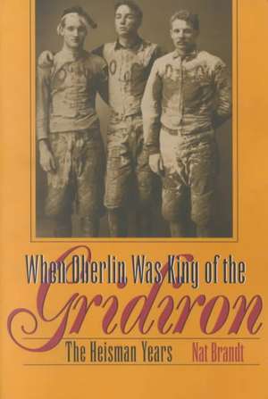 When Oberlin Was King of the Gridiron: The Heisman Years de Nat Brandt