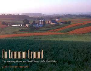 On Common Ground: The Vanishing Farms and Small Towns of the Ohio Valley de James Jeffrey Higgins