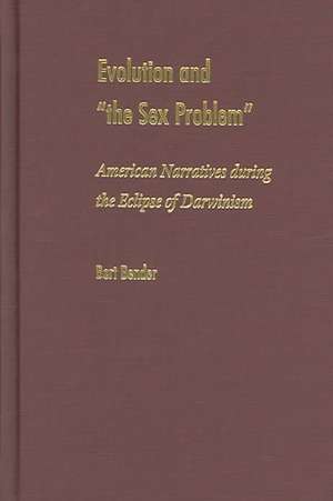 Evolution and "The Sex Problem": American Narratives During the Eclipse of Darwinism de Bert Bender