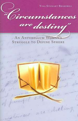 Circumstances Are Destiny: An Antebellum Woman's Struggle to Define Sphere de Tina Stewart Brakebill