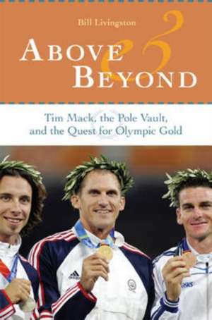 Above and Beyond: Tim Mack, the Pole Vault, and the Quest for Olympic Gold de Bill Livingston
